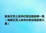 航海王顶上战争红发出现是哪一集（海贼王顶上战争红发出场是第几集）
