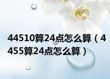 44510算24点怎么算（4455算24点怎么算）