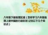 八年级下册地理区域（怎样学习八年级地理上册中国的行政区划 记住以下几个知识点）