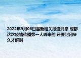 2022年9月06日最新相关报道消息 成都这次疫情传播第一人哪来的 还要封闭多久才解封