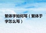繁体字如何写（繁体于字怎么写）
