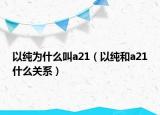 以纯为什么叫a21（以纯和a21什么关系）