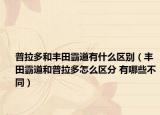 普拉多和丰田霸道有什么区别（丰田霸道和普拉多怎么区分 有哪些不同）