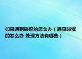 如果遇到碰瓷的怎么办（遇见碰瓷的怎么办 处理方法有哪些）