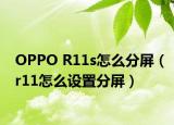OPPO R11s怎么分屏（r11怎么设置分屏）