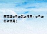 网页版office怎么使用（office怎么使用）