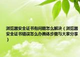 浏览器安全证书有问题怎么解决（浏览器安全证书错误怎么办具体步骤与大家分享）