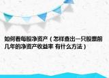 如何看每股净资产（怎样查出一只股票前几年的净资产收益率 有什么方法）
