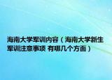 海南大学军训内容（海南大学新生军训注意事项 有哪几个方面）