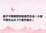 孩子干咳嗽有好的食疗办法（小孩干咳怎么办 4个食疗偏方）