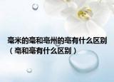 毫米的毫和亳州的亳有什么区别（亳和毫有什么区别）