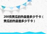 200克黄瓜的热量是多少千卡（黄瓜的热量是多少千卡）