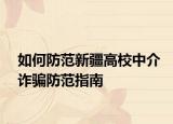 如何防范新疆高校中介诈骗防范指南