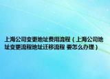 上海公司变更地址费用流程（上海公司地址变更流程地址迁移流程 要怎么办理）