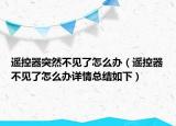 遥控器突然不见了怎么办（遥控器不见了怎么办详情总结如下）