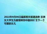2022年9月06日最新相关报道消息 非洲女大学生为爱情嫁到中国农村 生下一个可爱的女儿