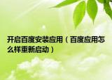 开启百度安装应用（百度应用怎么样重新启动）