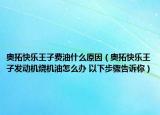 奥拓快乐王子费油什么原因（奥拓快乐王子发动机烧机油怎么办 以下步骤告诉你）