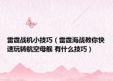 雷霆战机小技巧（雷霆海战教你快速玩转航空母舰 有什么技巧）