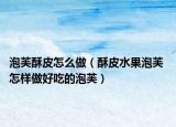 泡芙酥皮怎么做（酥皮水果泡芙 怎样做好吃的泡芙）