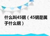 什么叫45钢（45钢是属于什么钢）