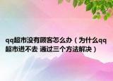 qq超市没有顾客怎么办（为什么qq超市进不去 通过三个方法解决）
