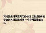 英语四级成绩查询用身份证（通过身份证号查询英语四级成绩 一个非常靠谱的方式）