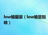 low娘服装（low娘是指啥）