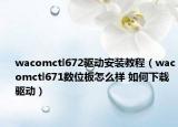 wacomctl672驱动安装教程（wacomctl671数位板怎么样 如何下载驱动）