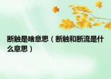 断触是啥意思（断触和断流是什么意思）