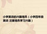小学英语的兴趣培养（小学四年级英语 注重培养学习兴趣）