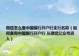 微信怎么查中国银行开户行支行名称（如何查询中国银行开户行 从微信公众号进入）