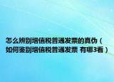 怎么辨别增值税普通发票的真伪（如何鉴别增值税普通发票 有哪3看）