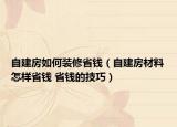 自建房如何装修省钱（自建房材料怎样省钱 省钱的技巧）