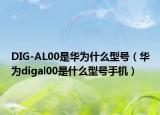 DIG-AL00是华为什么型号（华为digal00是什么型号手机）