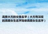 高雅大方的女孩名字（大方有深度的高级女生名字简单高级女生名字）