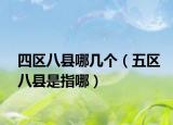 四区八县哪几个（五区八县是指哪）