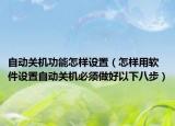 自动关机功能怎样设置（怎样用软件设置自动关机必须做好以下八步）