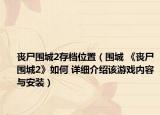 丧尸围城2存档位置（围城 《丧尸围城2》如何 详细介绍该游戏内容与安装）