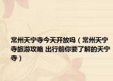 常州天宁寺今天开放吗（常州天宁寺旅游攻略 出行前你要了解的天宁寺）