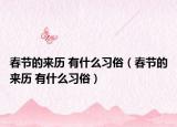 春节的来历 有什么习俗（春节的来历 有什么习俗）