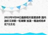 2022年9月06日最新相关报道消息 国内油价又迎新一轮调整 加满一箱油或将多花7元左右