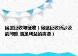 房屋征收与征收（房屋征收所涉及的问题 满足利益的需要）