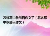 怎样写中秋节日作文了（怎么写中秋那天作文）