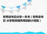 世界读书日分享一本书（世界读书日 分享有效培养阅读的小经验）