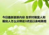 今日最新更新内容 在农村假富人和假穷人怎么分辨这3点足以表明真相