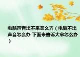 电脑声音出不来怎么弄（电脑不出声音怎么办 下面来告诉大家怎么办）