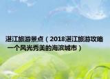 湛江旅游景点（2018湛江旅游攻略 一个风光秀美的海滨城市）