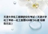天津大学化工原理研究生考试（天津大学化工考研—化工原理826复习心得 有哪些方法）