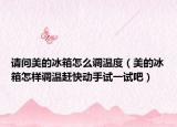 请问美的冰箱怎么调温度（美的冰箱怎样调温赶快动手试一试吧）